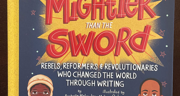 Image shows cover of book "Mightier Than the Sword: Rebels, Reformers & Revolutionaries Who Changed the World Through Writing"